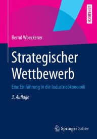 Title: Strategischer Wettbewerb: Eine Einführung in die Industrieökonomik, Author: Bernd Woeckener