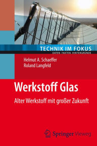 Title: Werkstoff Glas: Alter Werkstoff mit groï¿½er Zukunft, Author: Helmut A. Schaeffer