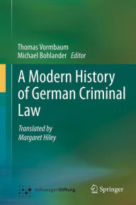 Title: A Modern History of German Criminal Law, Author: Thomas Vormbaum