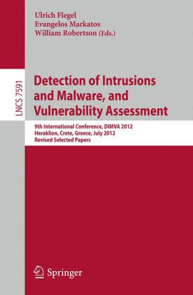 Detection of Intrusions and Malware, and Vulnerability Assessment: 9th International Conference, DIMVA 2012, Heraklion, Crete, Greece, July 26-27, 2012, Revised Selected Papers