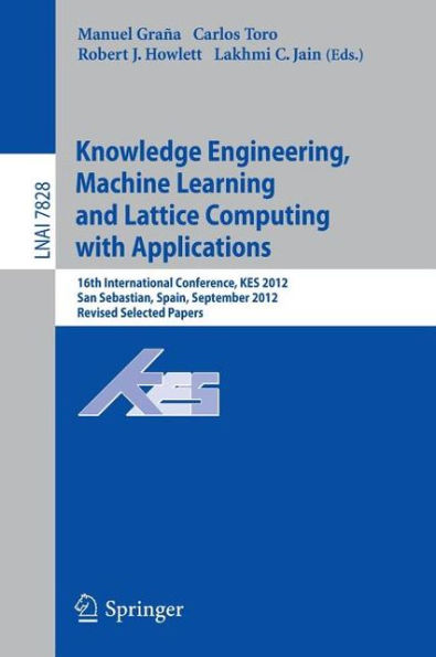 Knowledge Engineering, Machine Learning and Lattice Computing with Applications: 16th International Conference, KES 2012, San Sebastian, Spain, September 10-12, 2012, Revised Selected Papers