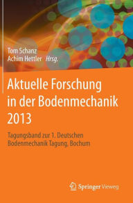 Title: Aktuelle Forschung in der Bodenmechanik 2013: Tagungsband zur 1. Deutschen Bodenmechanik Tagung, Bochum, Author: Tom Schanz