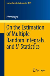 Title: On the Estimation of Multiple Random Integrals and U-Statistics, Author: Péter Major