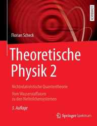Title: Theoretische Physik 2: Nichtrelativistische Quantentheorie Vom Wasserstoffatom zu den Vielteilchensystemen, Author: Florian Scheck