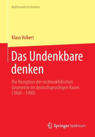 Title: Das Undenkbare denken: Die Rezeption der nichteuklidischen Geometrie im deutschsprachigen Raum (1860-1900), Author: Klaus Volkert