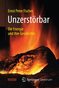 Title: Unzerstï¿½rbar: Die Energie und ihre Geschichte, Author: Ernst Peter Fischer