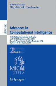 Title: Advances in Computational Intelligence: 11th Mexican International Conference on Artificial Intelligence, MICAI 2012, San Luis Potosi, Mexico, October 27 - November 4, 2012. Revised Selected Papers, Part II, Author: Ildar Batyrshin