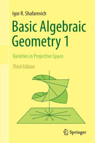 Title: Basic Algebraic Geometry 1: Varieties in Projective Space, Author: Igor R. Shafarevich