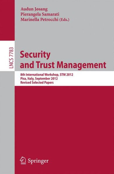 Security and Trust Management: 8th International Workshop, STM 2012, Pisa, Italy, September 13-14, 2012, Revised Selected Papers