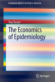 Title: The Economics of Epidemiology / Edition 1, Author: Troy Tassier
