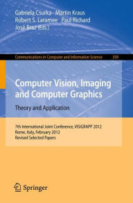 Title: Computer Vision, Imaging and Computer Graphics - Theory and Applications: International Joint Conference, VISIGRAPP 2012, Rome, Italy, February 24-26, 2012. Revised Selected Papers, Author: Gabriela Csurka
