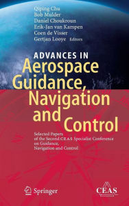 Title: Advances in Aerospace Guidance, Navigation and Control: Selected Papers of the Second CEAS Specialist Conference on Guidance, Navigation and Control, Author: Qiping Chu