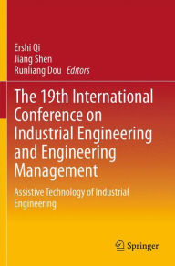 Title: The 19th International Conference on Industrial Engineering and Engineering Management: Assistive Technology of Industrial Engineering, Author: Ershi Qi