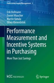 Title: Performance Measurement and Incentive Systems in Purchasing: More Than Just Savings, Author: Erik Hofmann