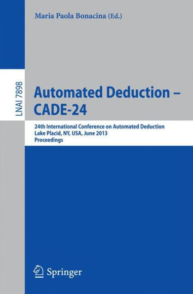 Automated Deduction -- CADE-24: 24th International Conference on Automated Deduction, Lake Placid, NY, USA, June 9-14, 2013, Proceedings