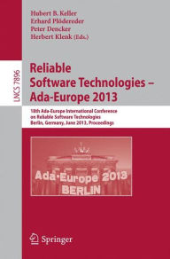 Title: Reliable Software Technologies -- Ada-Europe 2013: 18th International Conference, Berlin, Germany, June 11-15, 2013, Proceedings, Author: Hubert B. Keller