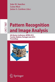 Title: Pattern Recognition and Image Analysis: 6th Iberian Conference, IbPRIA 2013, Funchal, Madeira, Portugal, June 5-7, 2013, Proceedings, Author: Joao Miguel Sanches
