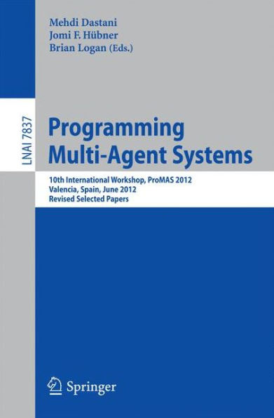 Programming Multi-Agent Systems: 10th International Workshop, ProMAS 2012, Valencia, Spain, June 5, 2012, Revised Selected Papers