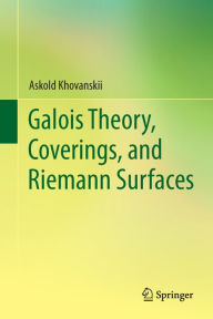 Title: Galois Theory, Coverings, and Riemann Surfaces, Author: Askold Khovanskii