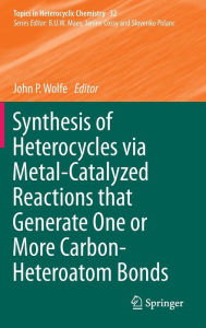 Title: Synthesis of Heterocycles via Metal-Catalyzed Reactions that Generate One or More Carbon-Heteroatom Bonds, Author: John P. Wolfe