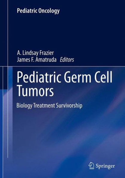 Pediatric Germ Cell Tumors: Biology Treatment Survivorship / Edition 1