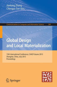 Title: Global Design and Local Materialization: 15th International Conference, CAAD Futures 2013, Shanghai, China, July 3-5, 2013. Proceedings, Author: Jianlong Zhang