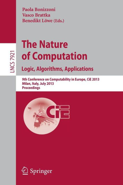 The Nature of Computation: Logic, Algorithms, Applications: 9th Conference on Computability in Europe, CiE 2013, Milan, Italy, July 1-5, 2013, Proceedings