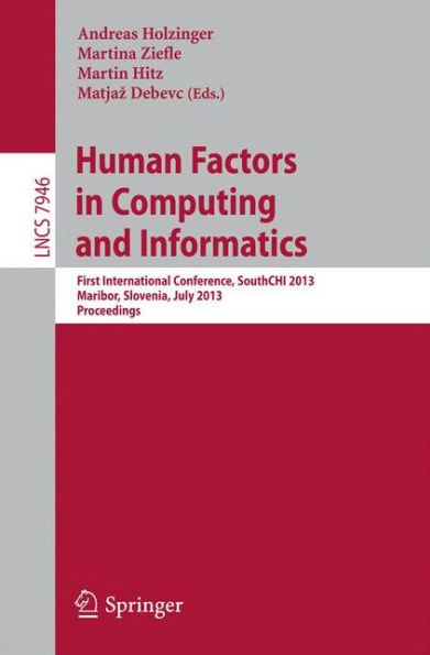 Human Factors in Computing and Informatics: First International Conference, SouthCHI 2013, Maribor, Slovenia, July 1-3, 2013, Proceedings