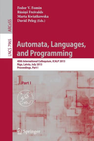 Title: Automata, Languages, and Programming: 40th International Colloquium, ICALP 2013, Riga, Latvia, July 8-12, 2013, Proceedings, Part I, Author: Fedor V. Fomin