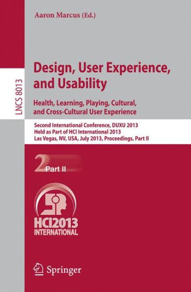 Design, User Experience, and Usability: Health, Learning, Playing, Cultural, and Cross-Cultural User Experience: Second International Conference, DUXU 2013, Held as Part of HCI International 2013, Las Vegas, NV, USA, July 21-26, 2013, Proceedings, Part II