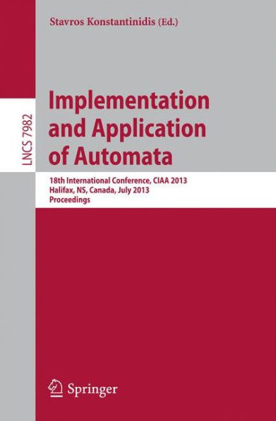 Implementation and Application of Automata: 18th International Conference, CIAA 2013, Halifax, NS, Canada, July 16-19, 2013. Proceedings