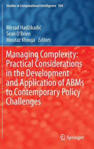 Title: Managing Complexity: Practical Considerations in the Development and Application of ABMs to Contemporary Policy Challenges, Author: Mirsad Hadzikadic