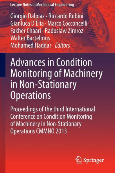 Advances in Condition Monitoring of Machinery in Non-Stationary Operations: Proceedings of the third International Conference on Condition Monitoring of Machinery in Non-Stationary Operations CMMNO 2013