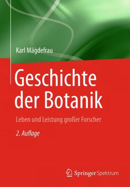 Geschichte der Botanik: Leben und Leistung grosser Forscher