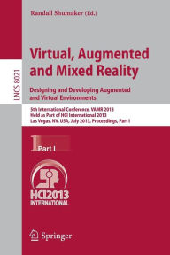 Title: Virtual, Augmented and Mixed Reality: Designing and Developing Augmented and Virtual Environments: 5th International Conference, VAMR 2013, Held as Part of HCI International 2013, Las Vegas, NV, USA, July 21-26, 2013, Proceedings, Part I, Author: Randall Shumaker
