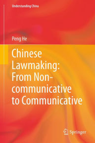 Title: Chinese Lawmaking: From Non-communicative to Communicative, Author: Peng He