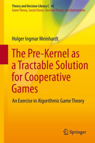 Title: The Pre-Kernel as a Tractable Solution for Cooperative Games: An Exercise in Algorithmic Game Theory, Author: Holger Ingmar Meinhardt