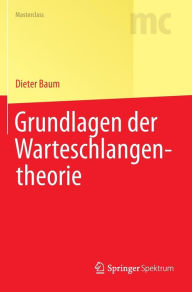 Title: Grundlagen der Warteschlangentheorie, Author: Dieter Baum