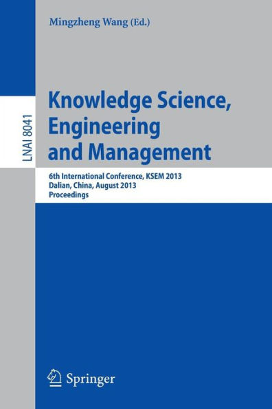 Knowledge Science, Engineering and Management: 6th International Conference, KSEM 2013, Dalian, China, August 10-12, 2013, Proceedings