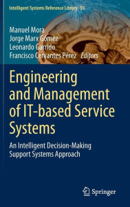 Title: Engineering and Management of IT-based Service Systems: An Intelligent Decision-Making Support Systems Approach, Author: Manuel Mora
