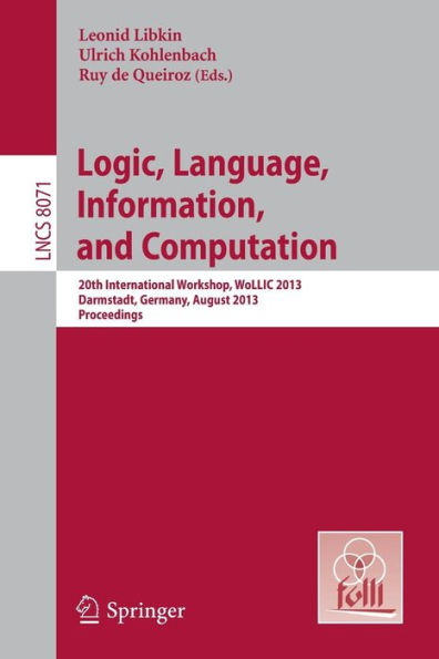 Logic, Language, Information, and Computation: 20th International Workshop, WoLLIC 2013, Darmstadt, Germany, August 20-23, 2013, Proceedings