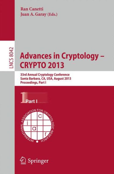 Advances in Cryptology - CRYPTO 2013: 33rd Annual Cryptology Conference, Santa Barbara, CA, USA, August 18-22, 2013. Proceedings