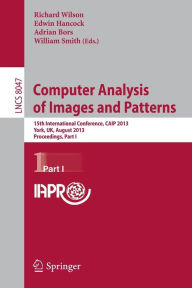 Title: Computer Analysis of Images and Patterns: 15th International Conference, CAIP 2013, York, UK, August 27-29, 2013, Proceedings, Part I, Author: Richard Wilson