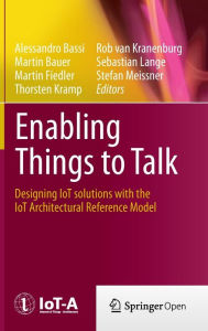 Title: Enabling Things to Talk: Designing IoT solutions with the IoT Architectural Reference Model, Author: Alessandro Bassi
