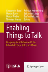 Title: Enabling Things to Talk: Designing IoT solutions with the IoT Architectural Reference Model, Author: Alessandro Bassi