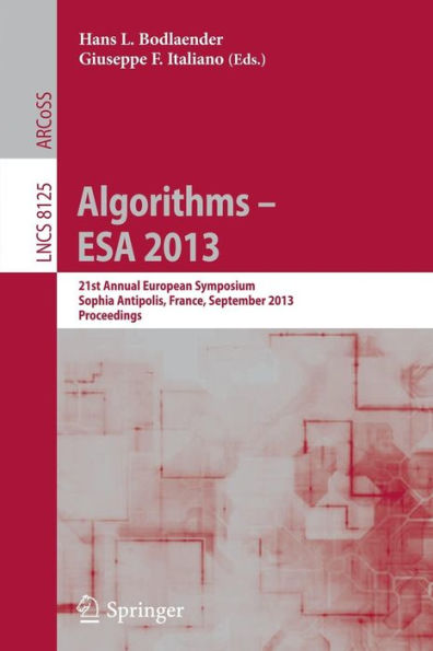 Algorithms - ESA 2013: 21st Annual European Symposium, Sophia Antipolis, France, September 2-4, 2013. Proceedings