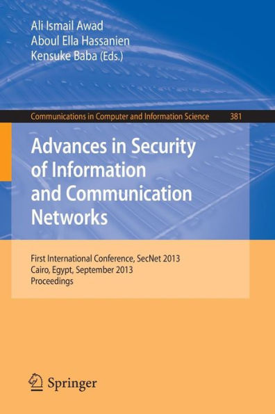 Advances in Security of Information and Communication Networks: First International Conference, SecNet 2013, Cairo, Egypt, September 3-5, 2013. Proceedings