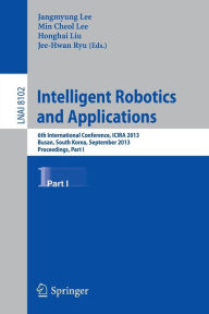 Title: Intelligent Robotics and Applications: 6th International Conference, ICIRA 2013, Busan, South Korea, September 25-28, 2013, Proceedings, Part I, Author: Jangmyung Lee