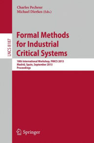 Title: Formal Methods for Industrial Critical Systems: 18th International Workshop, FMICS 2013, Madrid, Spain, September 23-24, 2013, Proceedings, Author: Michael Dierkes