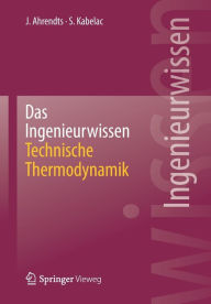 Title: Das Ingenieurwissen: Technische Thermodynamik, Author: Joachim Ahrendts